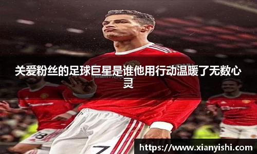 关爱粉丝的足球巨星是谁他用行动温暖了无数心灵